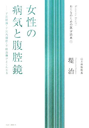 女性の病気と腹腔鏡 子宮筋腫・子宮内膜症・不妊治療がよくわかる おとなのための医学読本1