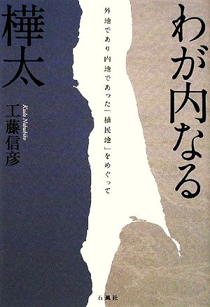 わが内なる樺太 外地であり内地であった「植民地」をめぐって