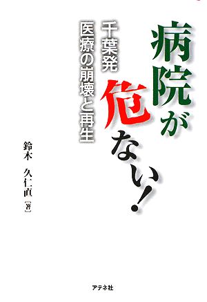 病院が危ない！ 千葉発 医療の崩壊と再生