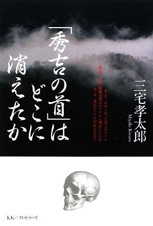 「秀吉の首」はどこに消えたか