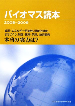 バイオマス読本(2008-2009) 資源・エネルギー可能性、温暖化対策、まちづくり、制度・施策・予算、技術開発→本当の実力は？