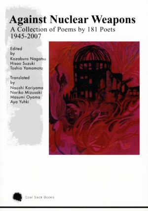 Against Nuclear WeaponsA Collection of Poems by 181 Poets 1945-2007