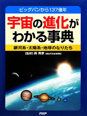 宇宙の進化がわかる事典 ビッグバンから137億年 銀河系・太陽系・地球のなりたち