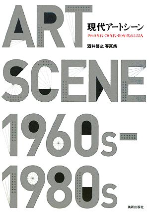 現代アートシーン 1960年代・70年代・80年代の222人 酒井啓之写真集