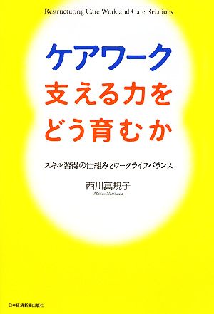 ケアワーク 支える力をどう育むか スキル習得の仕組みとワークライフバランス