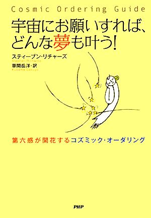 宇宙にお願いすれば、どんな夢も叶う！ 第六感が開花するコズミック・オーダリング