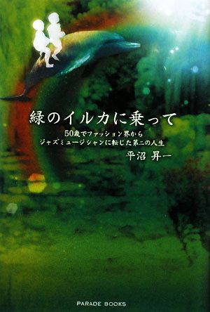 緑のイルカに乗って 50歳でファッション界からジャズミュージシャンに転じた第二の人生