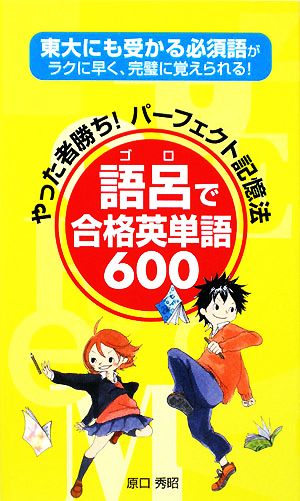 語呂で合格英単語600 やった者勝ち！パーフェクト記憶法 東大にも受かる必須語がラクに早く、完璧に覚えられる！