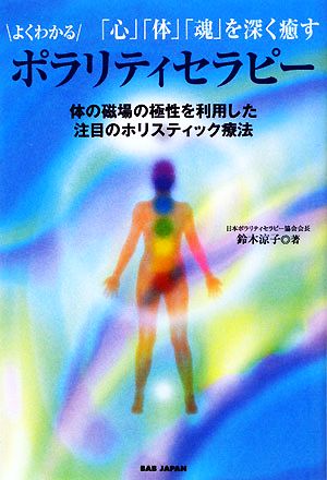 よくわかるポラリティセラピー 「心」「体」「魂」を深く癒す 体の磁場の極性を利用した注目のホリスティック療法