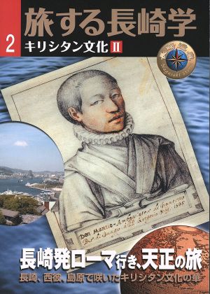 旅する長崎学(2) キリシタン文化Ⅱ 長崎発ローマ行き、天正の旅～長崎、西彼、島原で咲いたキリシタン文化の華