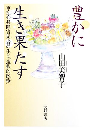 豊かに生き果たす 重症心身障害児・者の生と「選択的医療」