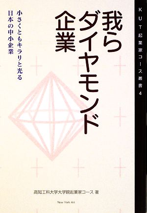 我らダイヤモンド企業 小さくともキラリと光る日本の中小企業 KUT起業家コース叢書