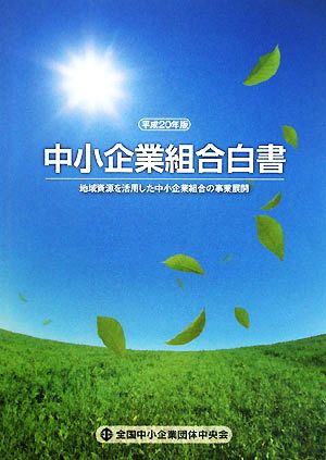 中小企業組合白書(平成20年版) 地域資源を活用した中小企業組合の事業展開