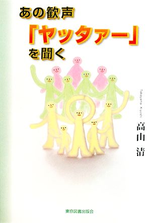 あの歓声「ヤッタァー」を聞く