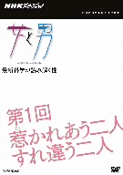 NHKスペシャル 女と男 第1回 惹かれあう二人 すれ違う二人