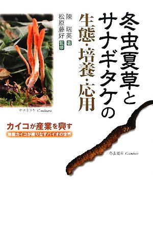 冬虫夏草とサナギタケの生態・培養・応用 カイコが産業を興す 無菌カイコが織りなすバイオの世界