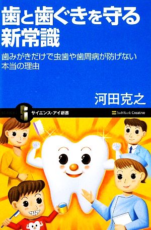 歯と歯ぐきを守る新常識 歯みがきだけで虫歯や歯周病が防げない本当の理由 サイエンス・アイ新書