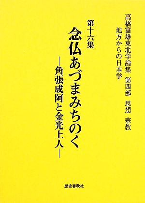 高橋富雄東北学論集 地方からの日本学(第16集) 第4部 思想・宗教-念仏あづまみちのく