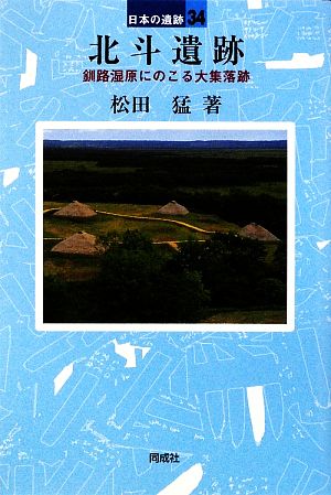 北斗遺跡 釧路湿原にのこる大集落跡 日本の遺跡34