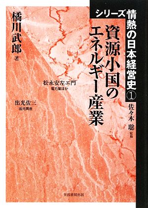 資源小国のエネルギー産業 シリーズ情熱の日本経営史1