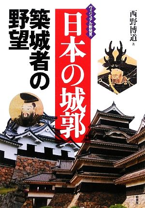 日本の城郭築城者の野望 ヴィジュアル新発見