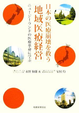 日本の医療崩壊を救う「地域医療経営」 ニュージーランドの医療革命に学ぶ