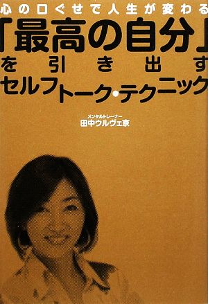 「最高の自分」を引き出すセルフトーク・テクニック 心の口ぐせで人生が変わる