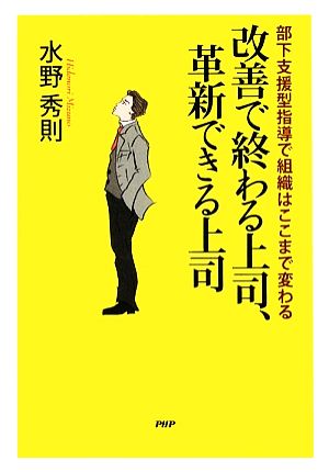 改善で終わる上司、革新できる上司 部下支援型指導で組織はここまで変わる