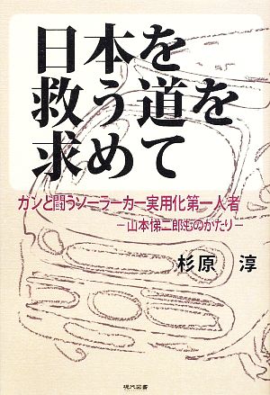 日本を救う道を求めて ガンと闘うソーラーカー実用化第一人者-山本悌二郎ものがたり