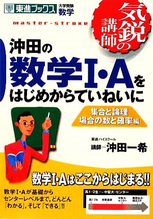 気鋭の講師 沖田の数学Ⅰ・Aをはじめからていねいに 集合と論理 場合の数と確率編 大学受験 数学 東進ブックス