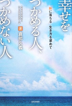 幸せをつかめる人、つかめない人 「腑に落ちる」生き方を求めて