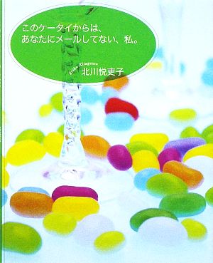 このケータイからは、あなたにメールしてない、私。