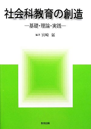 社会科教育の創造 基礎・理論・実践