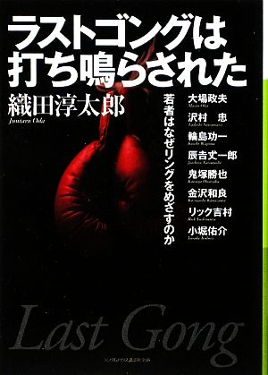 ラストゴングは打ち鳴らされた 若者はなぜリングをめざすのか ランダムハウス講談社文庫