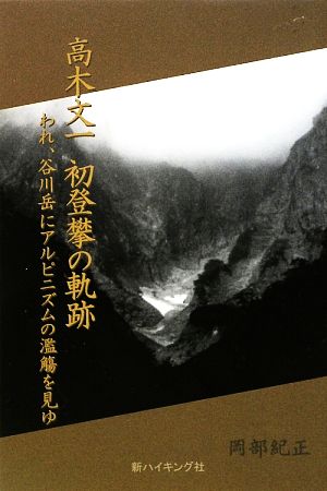 高木文一 初登攀の軌跡 われ、谷川岳にアルピニズムの濫觴を見ゆ