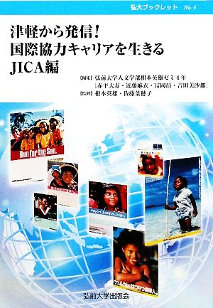 津軽から発信！国際協力キャリアを生きる JICA編 弘大ブックレットNo.5