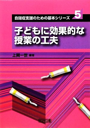 子どもに効果的な授業の工夫 自閉症支援のための基本シリーズ5