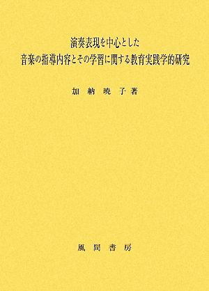 演奏表現を中心とした音楽の指導内容とその学習に関する教育実践学的研究