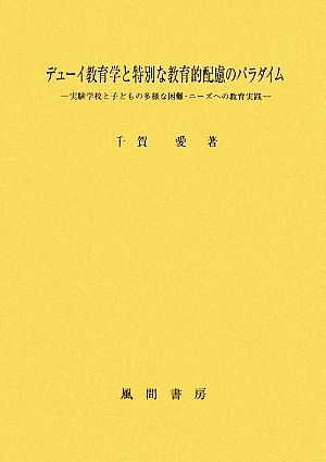 デューイ教育学と特別な教育的配慮のパラダイム 実験学校と子どもの多様な困難・ニーズへの教育実践