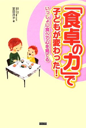 「食卓の力」で子どもが変わった！ いっしょに食べて心を育てる