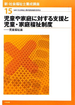 児童や家庭に対する支援と児童・家庭福祉制度 児童福祉論 新・社会福祉士養成講座15