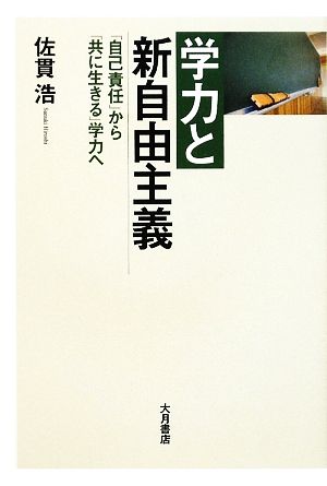 学力と新自由主義 「自己責任」から「共に生きる」学力へ