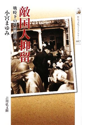 敵国人抑留 戦時下の外国民間人 歴史文化ライブラリー267