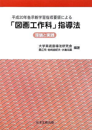 「図画工作科」指導法 理論と実践 平成20年告示新学習指導要領による