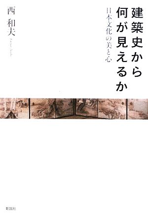 建築史から何が見えるか 日本文化の美と心