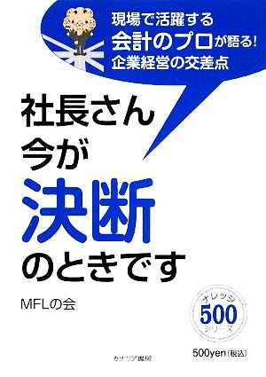 社長さん今が決断のときです 現場で活躍する会計のプロが語る！企業経営の交差点 ナレッジ500シリーズ