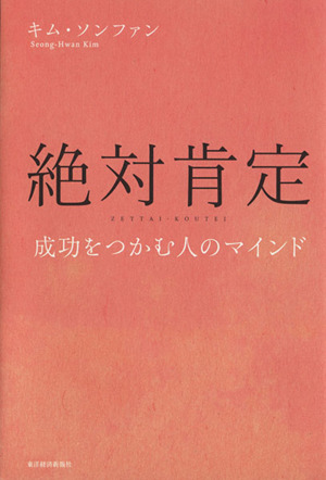 絶対肯定 成功をつかむ人のマインド