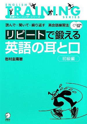 リピートで鍛える英語の耳と口 初級編 読んで・聞いて・繰り返す英会話練習法 英語トレーニング・シリーズ