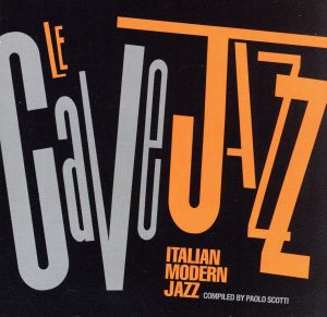 LE CAVE JAZZ-ITALIAN MODERN JAZZ COMPILED BY PAOLO SCOTTI