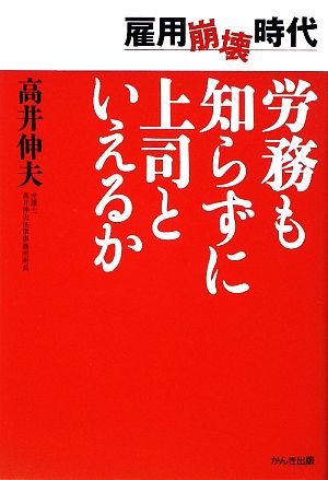 雇用崩壊時代 労務も知らずに上司といえるか